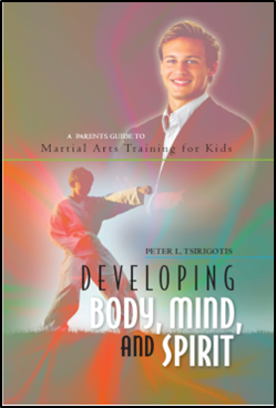Developing Body, Mind, and Spirit: A Parents Guide to Martial Arts Training for Kids Developing Body, Mind, and Spirit: A Parents Guide to Martial Arts Training for Kids